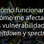 ¿Cómo afecta la vulnerabilidad meltdown y spectre?