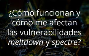 ¿Cómo afecta la vulnerabilidad meltdown y spectre?